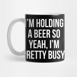 Im holding a beer so yeah Im pretty busy Mug